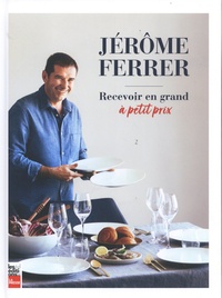 Jérôme Ferrer - Recevoir en grand à petit prix.