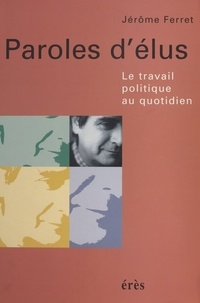 Jérôme Ferret - Paroles d'élus - Le travail politique au quotidien.
