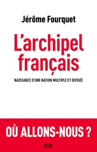 Jérôme Fourquet - L'archipel français - Naissance d'une nation multiple et divisée.