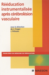 Jérôme Froger et Jacques Pélissier - Rééducation instrumentalisée après cérébrolésion vasculaire.
