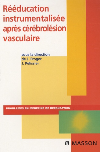 Jérôme Froger et Jacques Pélissier - Rééducation instrumentalisée après cérébrolésion vasculaire.