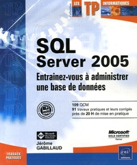 Jérôme Gabillaud - SQL Server 2005 - Entraînez-vous à administrer une base de données.