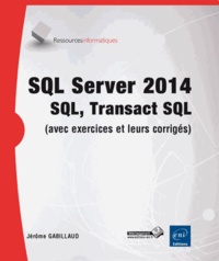 Jérôme Gabillaud - SQL Server 2014 - SQL, Transact SQL : conception et réalisation d'une base de données (avec exercices pratiques et corrigés).