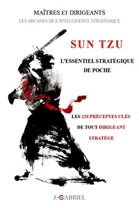 Jérôme Gabriel - Sun Tzu : l'essentiel stratégique de poche - Les 120 préceptes clés de tout dirigeant stratège.