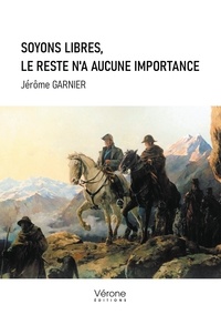 Jérôme Garnier - Soyons libres, le reste n'a aucune importance.