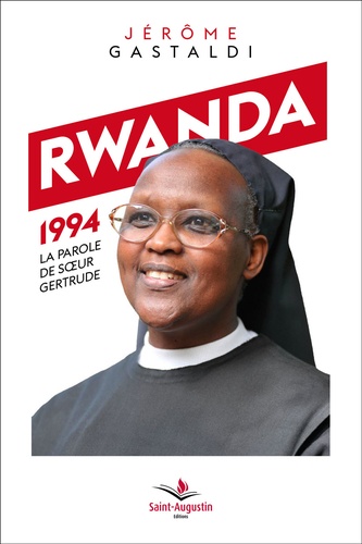 Jerôme Gastaldi - Rwanda 1994, la parole de soeur Gertrude - "Une soeur sacrifiée ?".