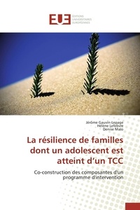Jérôme Gauvin-Lepage et Hélène Lefebvre - La résilience de familles dont un adolescent est atteint d'un TCC - Co-construction des composantes d'un programme d'intervention.