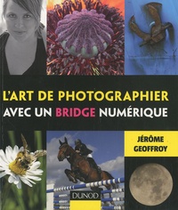 Jérôme Geoffroy - L'art de photographier avec un bridge numérique.