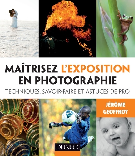 Jérôme Geoffroy - Maîtrisez l'exposition en photographie - Techniques, savoir-faire et astuces de pro.