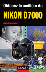 Jérôme Geoffroy - Obtenez le meilleur du Nikon D7000.