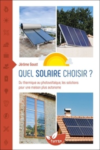 Jérôme Goust - Quel solaire choisir ? - Du thermique au photovoltaïque, les solutions pour une maison plus autonome.