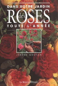 Jérôme Goutier - Dans Votre Jardin Des Roses Toute L'Annee.