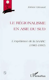 LE REGIONALISME EN ASIE DU SUD. L'expérience de la SAARC (1985-1997)