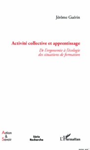 Jérôme Guérin - Activité collective et apprentissage - De l'ergonomie à l'écologie des situations de formation.