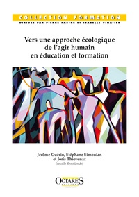 Jérôme Guérin et Stéphane Simonian - Vers une approche écologique de l’agir humain en éducation et formation.