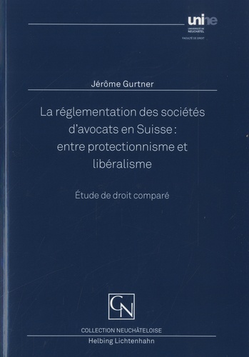 Jérôme Gurtner - La règlementation des sociétés d'avocats en Suisse : Entre protectionnnisme et libéralisme - Etude de droit comparé.