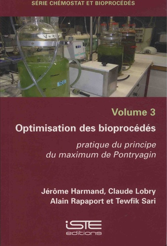 Jerôme Harmand et Claude Lobry - Chémostat et bioprocédés - Volume 3, Optimisation des bioprocédés - Pratique du principe du maximum de Pontryagin.