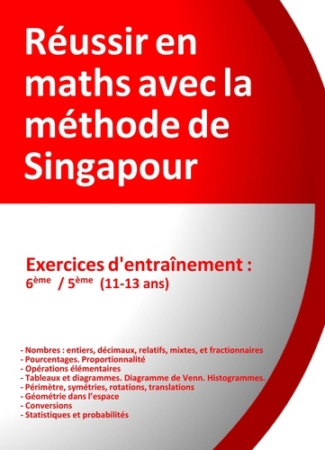 Réussir en maths avec la méthode de Singapour. Exercices d'entrainement 6e/5e, du simple au complexe