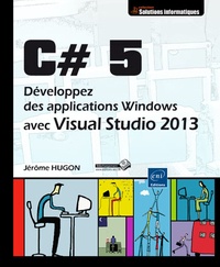 Jérome Hugon - C# 5 - Développez des applications Windows avec Visual Studio 2013.