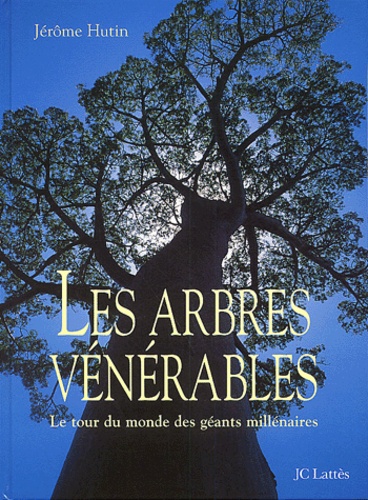 Jérôme Hutin - Les Arbres Venerables. Le Tour Du Monde Des Geants Millenaires.