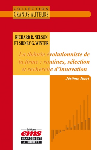 Jérôme Ibert - Richard R. Nelson et Sidney G. Winter - La théorie évolutionniste de la firme : routines, sélection et recherche d'innovation.