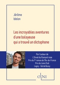Jérôme Idelon - Les incroyables aventures d’une balayeuse qui a trouvé un dictaphone.