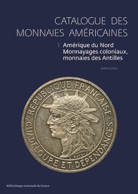 Jérôme Jambu - Catalogue des monnaies américaines - Tome 1 : Amérique du Nord, Monnayages coloniaux, monnaies des Antilles.