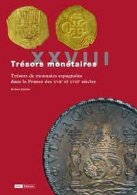 Jérôme Jambu - Trésors de monnaies espagnoles dans la France des XVIIe et XVIIIe siècles.
