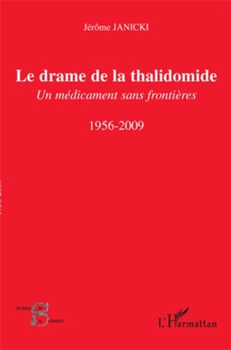 Jérôme Janicki - Le drame de la thalidomide - Un médicament sans frontières, 1956-2009.