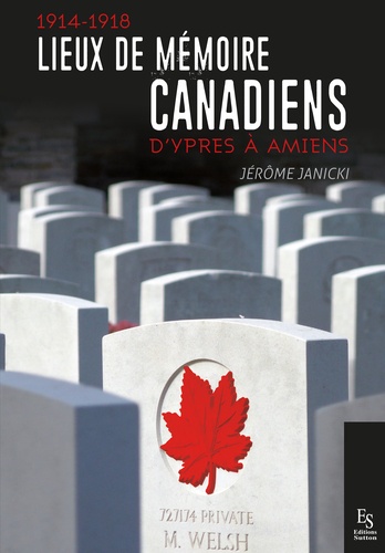 Jérôme Janicki - Lieux de mémoire canadiens (1914-1918) - D'Ypres à Amiens.