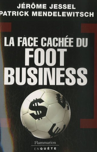 Jérôme Jessel et Patrick Mendelewitsch - La face cachée du foot business.