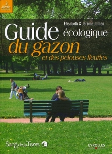 Jérôme Jullien et Elisabeth Jullien - Guide écologique du gazon et des pelouses fleuries.