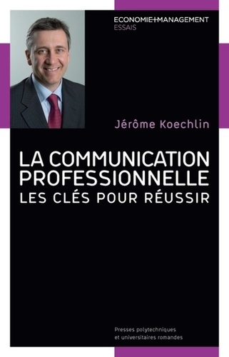 Jérôme Koechlin - La communication professionnelle - Les clés pour réussir.