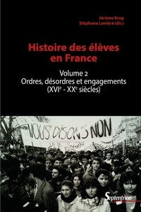 Jérôme Krop et Stéphane Lembré - Histoire des élèves - Volume 2, Ordres, désordres et engagements (XVIe-XXe siècles).