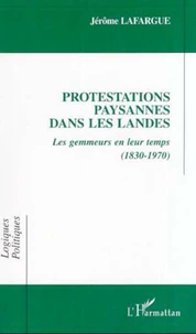 PROTESTATIONS PAYSANNES DANS LES LANDES. LES GEMMEURS EN LEUR TEMPS (1830-1970)