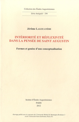 Jérôme Lagouanère - Intériorité et réflexivité dans la pensée de Saint Augustin - Formes et genèse d'un conceptualisation.