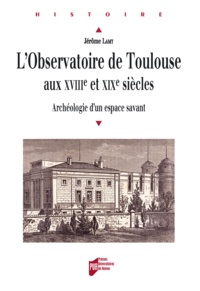 Jérôme Lamy - L'observatoire de Toulouse aux XVIIIe et XIXe siècles - Archéologie d'un espace savant.