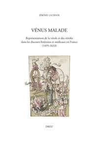 Jérôme Laubner - Vénus malade - Représentation de la vérole et des vérolés dans les discours littéraires et médicaux en France (1495-1633).