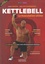 Kettlebell, la muscultation ultime. La méthode russe pour votre développement ; Fondamentaux et entraînement