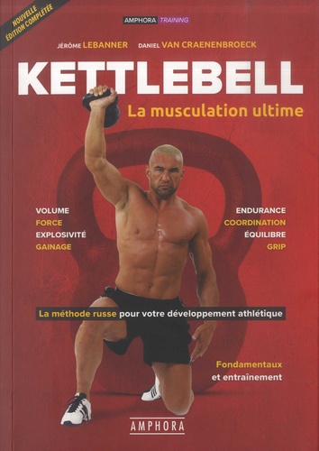 Kettlebell, la muscultation ultime. La méthode russe pour votre développement ; Fondamentaux et entraînement