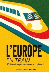 Jérôme Le Bihan - L'Europe en train - 50 itinéraires pour explorer le continent.
