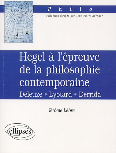 Jérôme Lèbre - Hegel à l'épreuve de la philosophie contemporaine. - Deleuze, Lyotard, Derrida.
