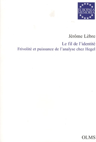 Jérôme Lèbre - Le fil de l'identité - Frivolité et puissance de l'analyse chez Hegel.