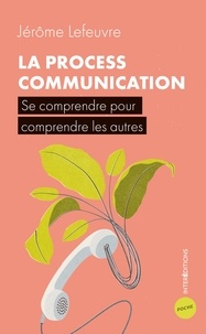 Jérôme Lefeuvre - La Process Communication - Se comprendre pour comprendre les autres.