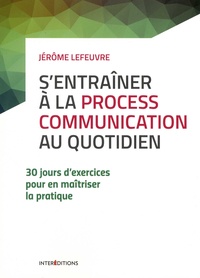 Il ebook télécharger gratuitement S'entraîner à la Process Communication au quotidien  - 30 jours d'exercices pour en maîtriser la pratique par Jérôme Lefeuvre