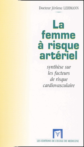 Jérôme Lehmann - La Femme A Risque Arteriel. Synthese Sur Les Facteurs De Risque Cardiovasculaire.