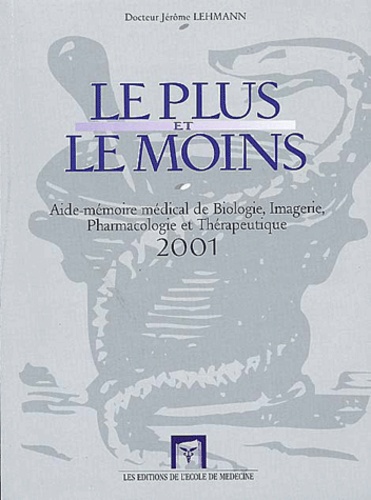 Jérôme Lehmann - Le Plus Et Le Moins 2001. Aide-Memoire De Biologie, Imagerie, Pharmacologie Et Therapeutique.