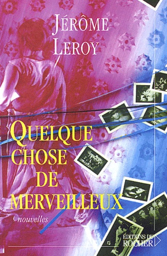 Jérôme Leroy - Quelque chose de merveilleux.