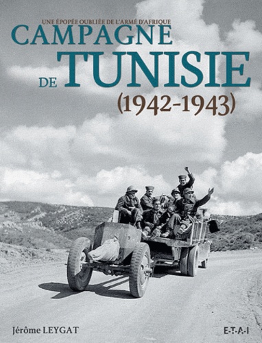 Jérôme Leygat - Campagne de Tunisie (1942-1943) - Une épopée oubliée de l'armée d'Afrique.