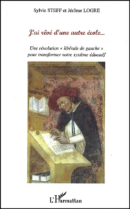 J'Ai Reve D'Une Autre Ecole... Une Revolution "Liberale De Gauche" Pour Transformer Notre Systeme Educatif